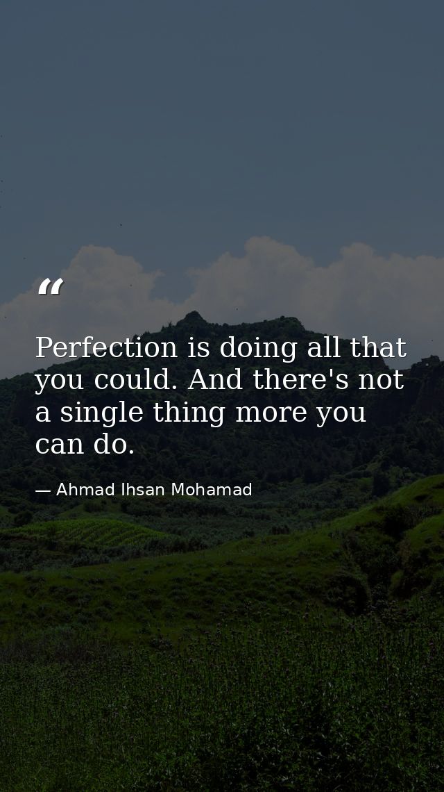 Perfection is doing all that you could. And there's not a single thing more you can do. — Ahmad Ihsan Mohamad