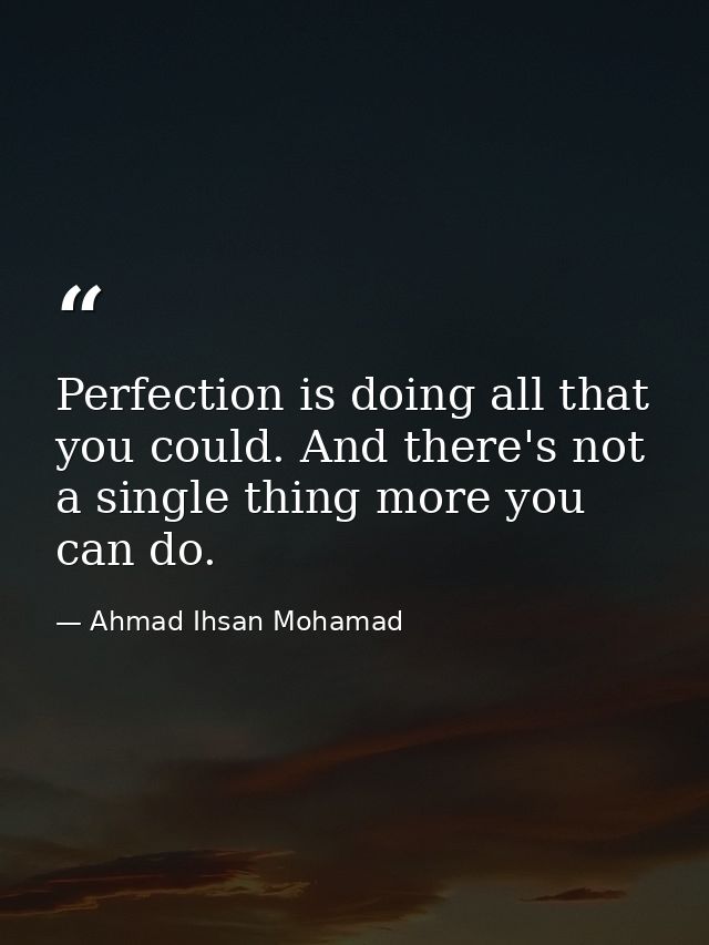 Perfection is doing all that you could. And there's not a single thing more you can do. — Ahmad Ihsan Mohamad