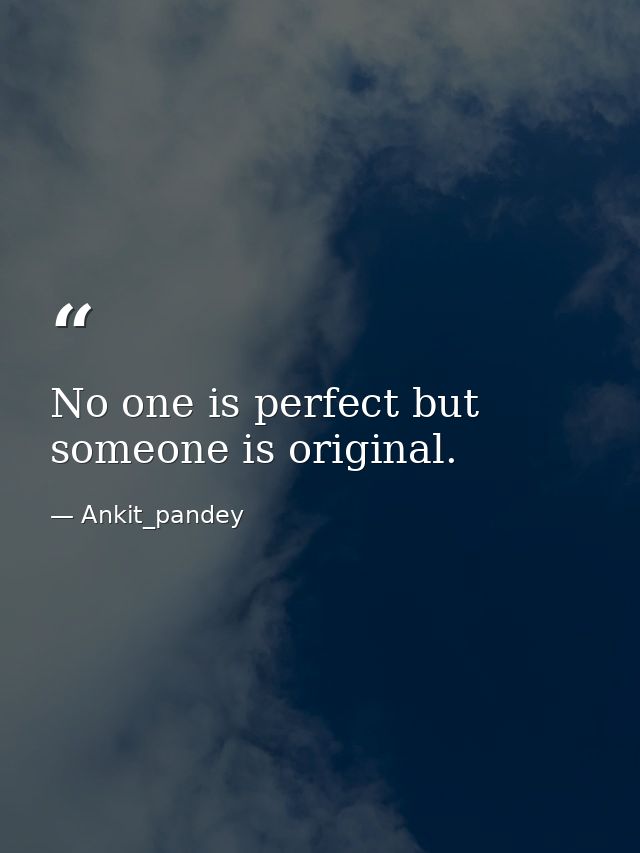 No one is perfect but someone is original. — Ankit_pandey