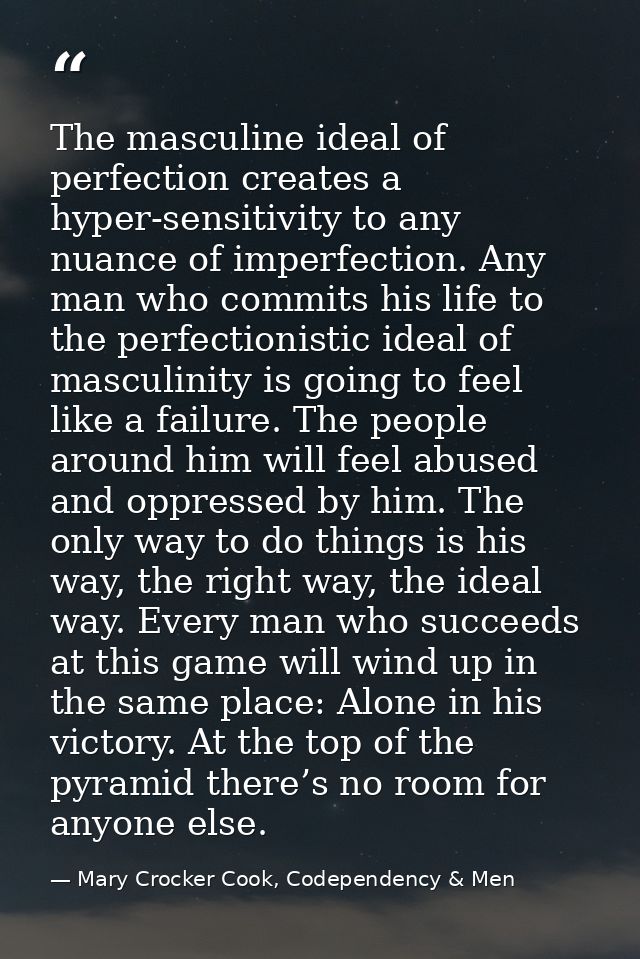 The masculine ideal of perfection creates a hyper-sensitivity to any nuance of imperfection. Any man who commits his lif — Mary Crocker Cook, Codependency & Men
