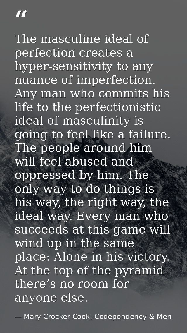 The masculine ideal of perfection creates a hyper-sensitivity to any nuance of imperfection. Any man who commits his lif — Mary Crocker Cook, Codependency & Men