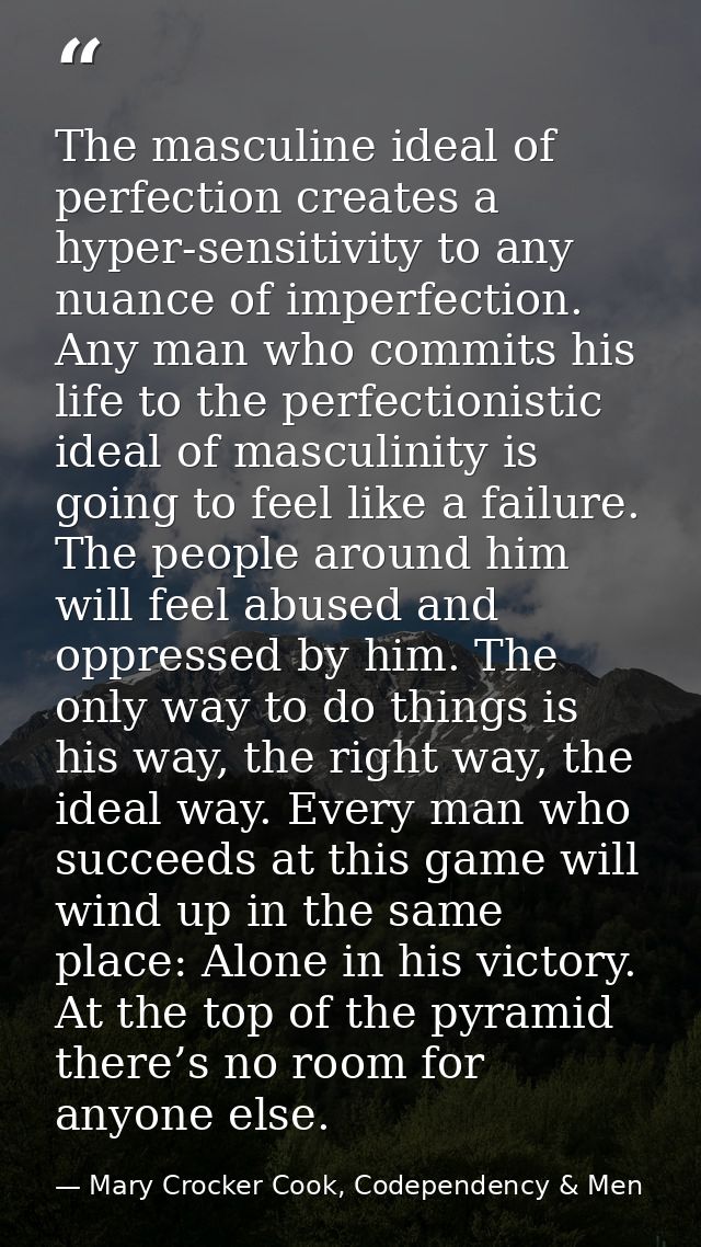 The masculine ideal of perfection creates a hyper-sensitivity to any nuance of imperfection. Any man who commits his lif — Mary Crocker Cook, Codependency & Men