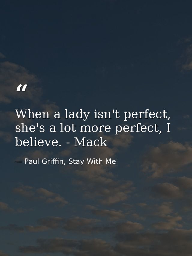 When a lady isn't perfect, she's a lot more perfect, I believe. - Mack — Paul Griffin, Stay With Me