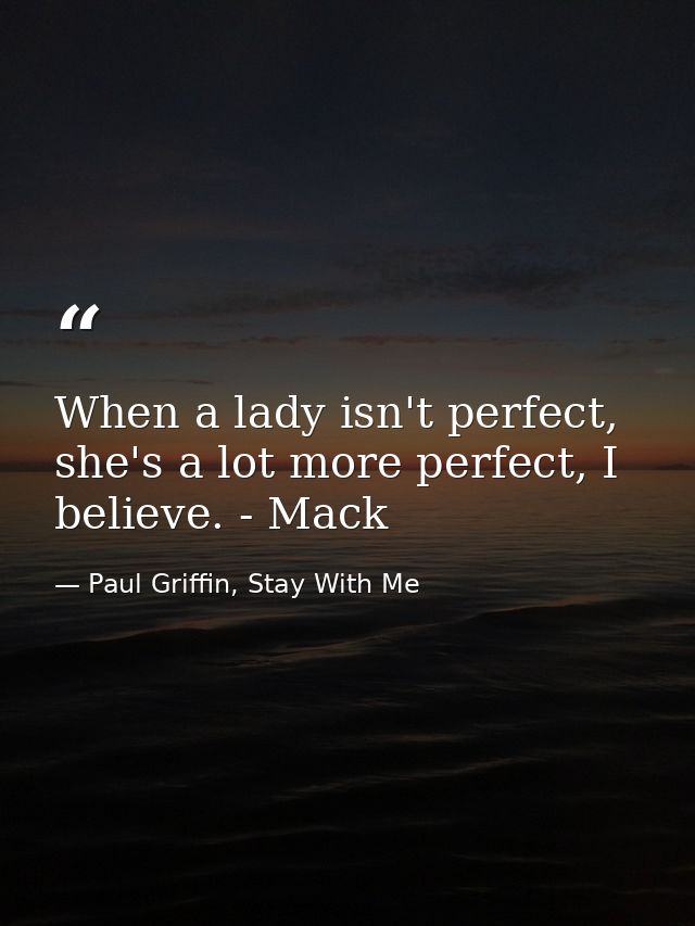When a lady isn't perfect, she's a lot more perfect, I believe. - Mack — Paul Griffin, Stay With Me