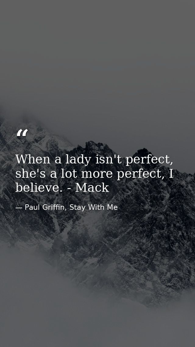 When a lady isn't perfect, she's a lot more perfect, I believe. - Mack — Paul Griffin, Stay With Me