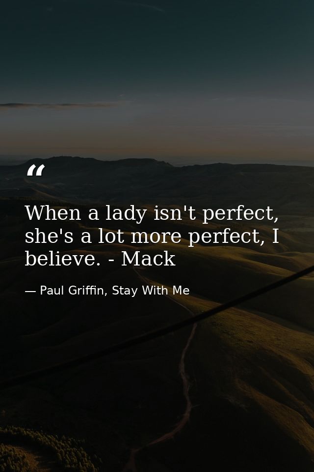 When a lady isn't perfect, she's a lot more perfect, I believe. - Mack — Paul Griffin, Stay With Me