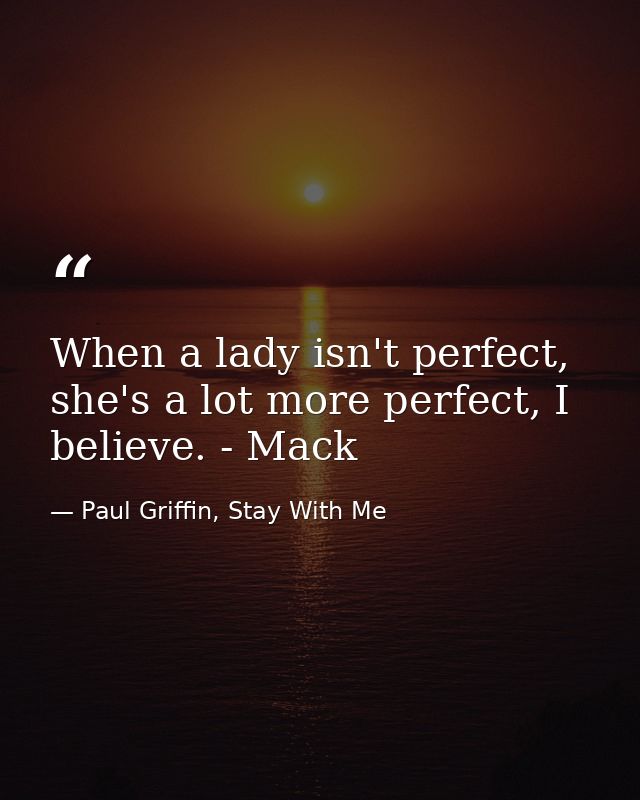 When a lady isn't perfect, she's a lot more perfect, I believe. - Mack — Paul Griffin, Stay With Me
