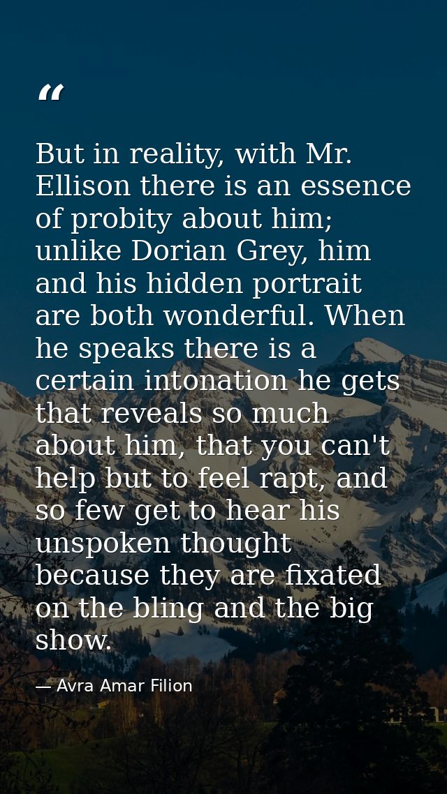 But in reality, with Mr. Ellison there is an essence of probity about him; unlike Dorian Grey, him and his hidden portra — Avra Amar Filion