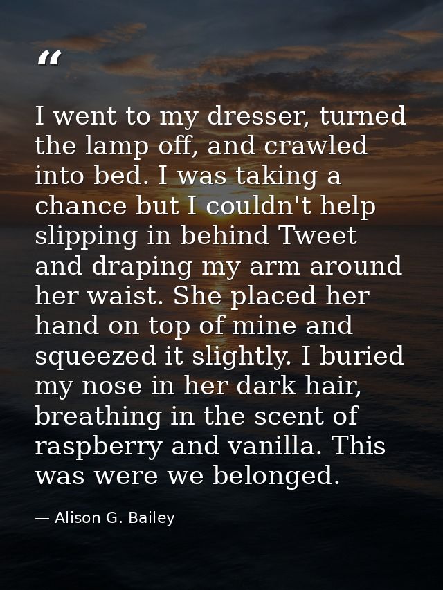 I went to my dresser, turned the lamp off, and crawled into bed. I was taking a chance but I couldn't help slipping in b — Alison G. Bailey