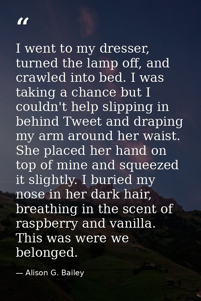 I went to my dresser, turned the lamp off, and crawled into bed. I was taking a chance but I couldn't help slipping in b — Alison G. Bailey