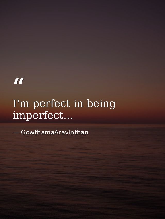 I'm perfect in being imperfect... — GowthamaAravinthan