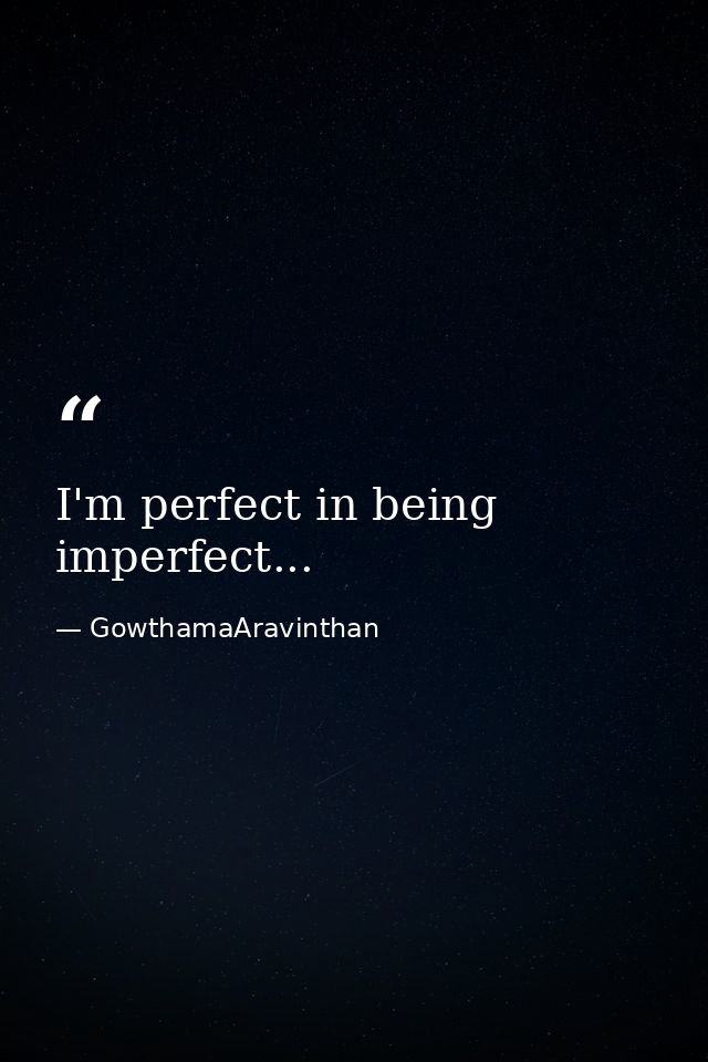 I'm perfect in being imperfect... — GowthamaAravinthan