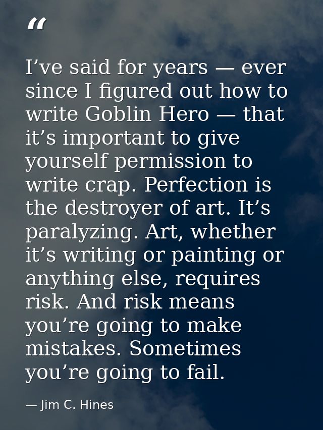 I’ve said for years — ever since I figured out how to write Goblin Hero — that it’s important to give yourself permissio — Jim C. Hines