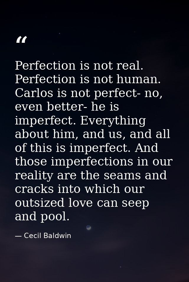 Perfection is not real. Perfection is not human. Carlos is not perfect- no, even better- he is imperfect. Everything abo — Cecil Baldwin