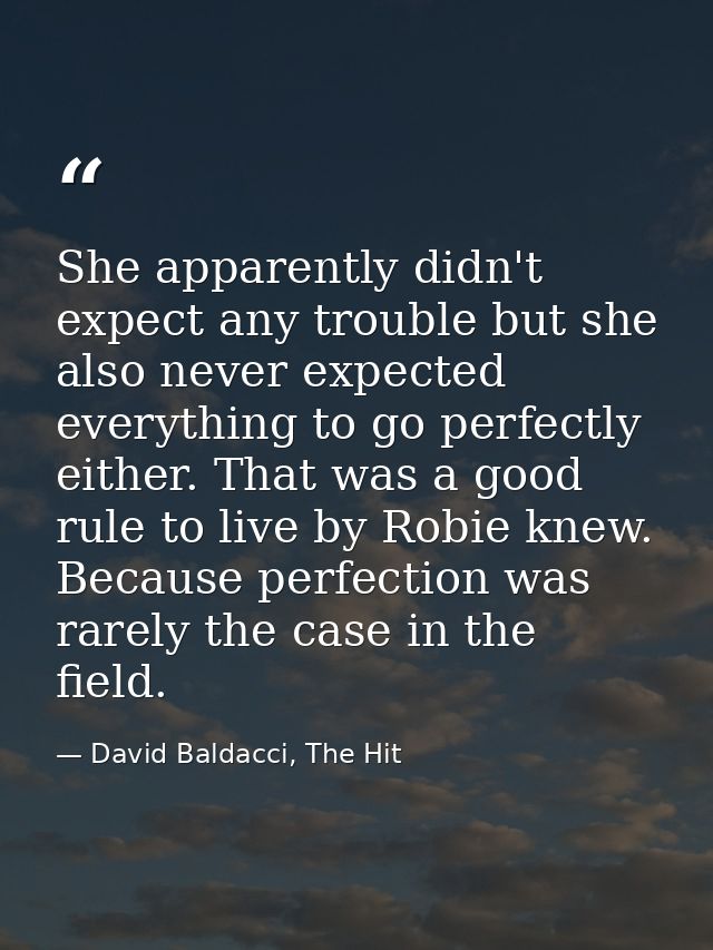 She apparently didn't expect any trouble but she also never expected everything to go perfectly either. That was a good  — David Baldacci, The Hit