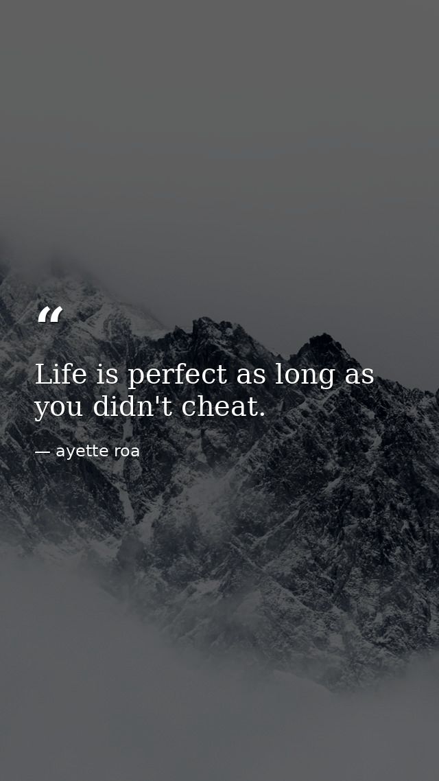 Life is perfect as long as you didn't cheat. — ayette roa