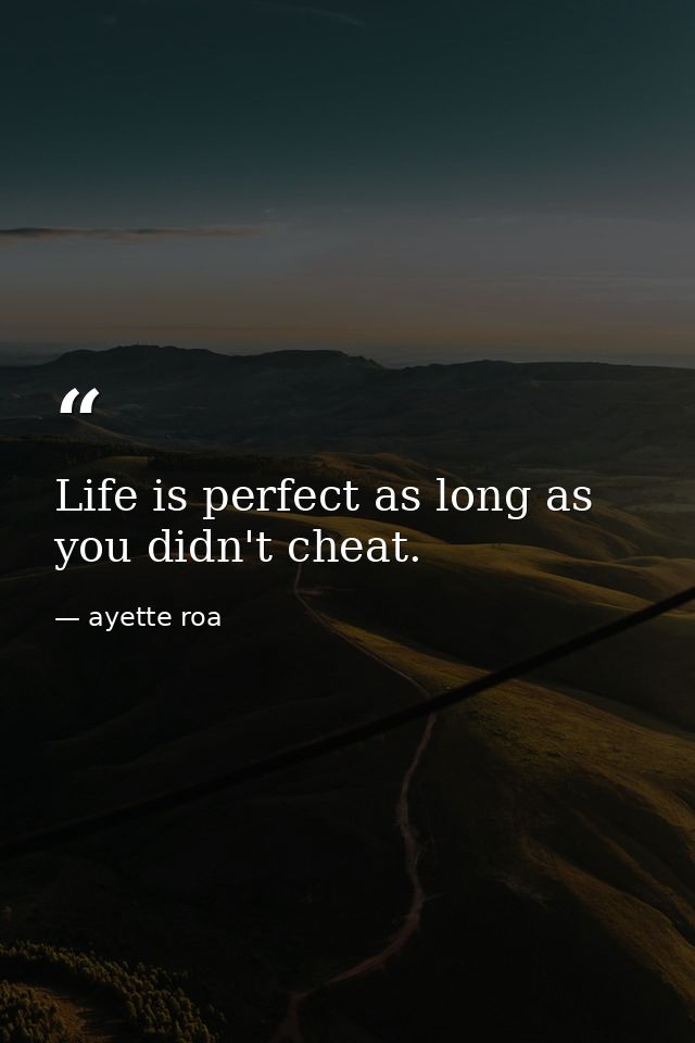 Life is perfect as long as you didn't cheat. — ayette roa