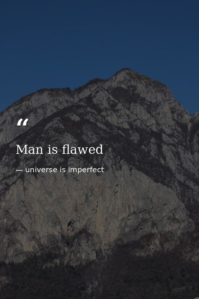 Man is flawed — universe is imperfect