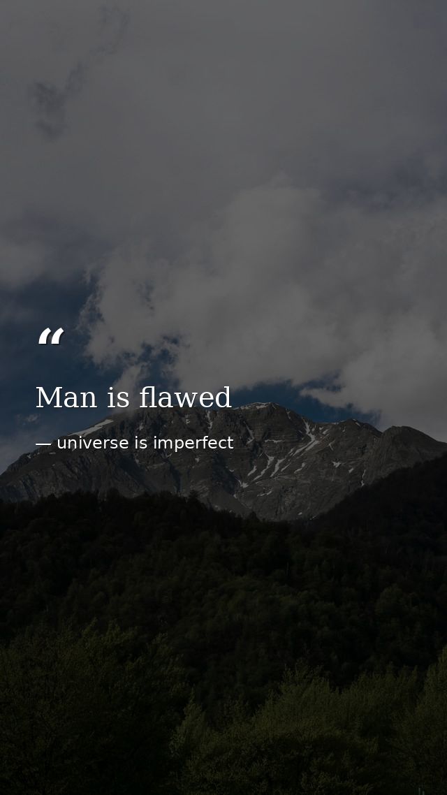 Man is flawed — universe is imperfect