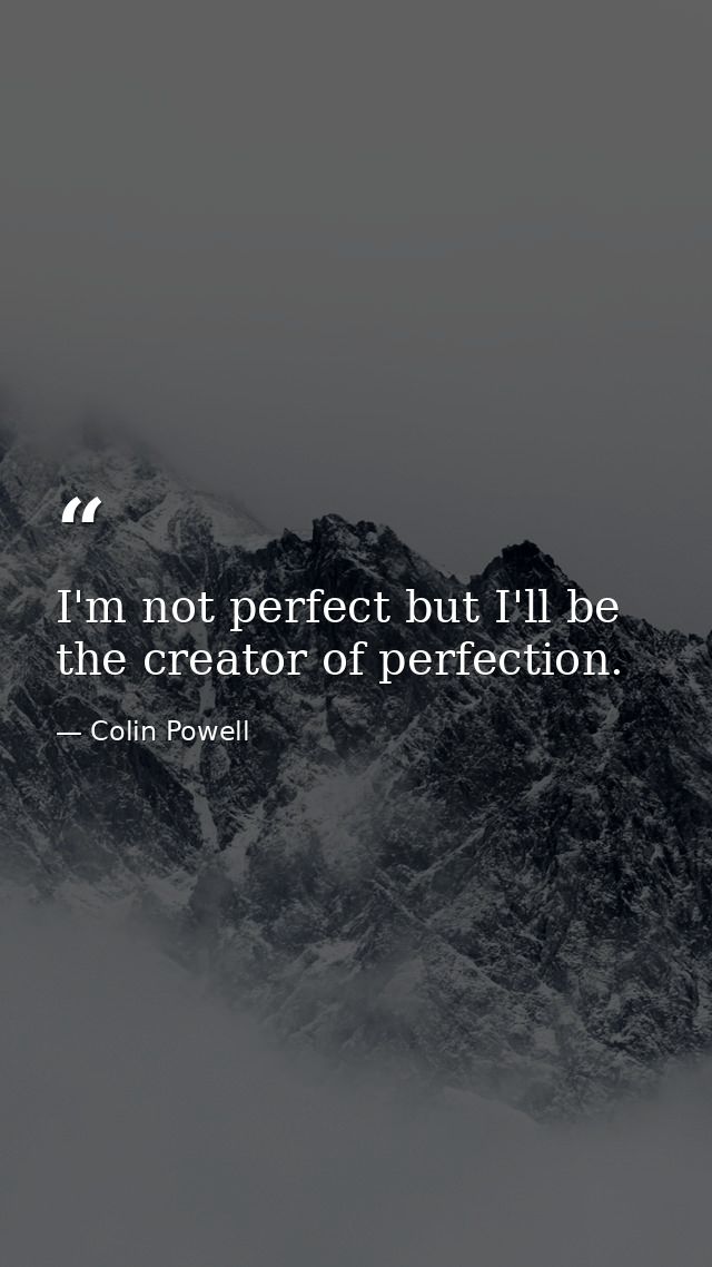 I'm not perfect but I'll be the creator of perfection. — Colin Powell