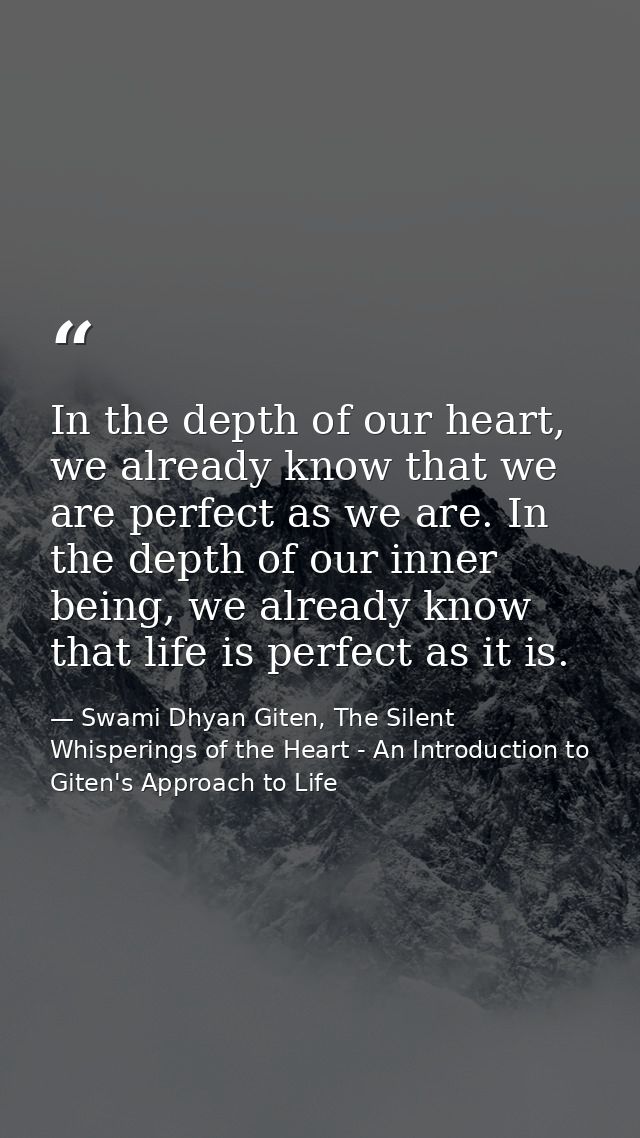 In the depth of our heart, we already know that we are perfect as we are. In the depth of our inner being, we already kn — Swami Dhyan Giten, The Silent Whisperings of the Heart - An Introduction to Giten's Approach to Life