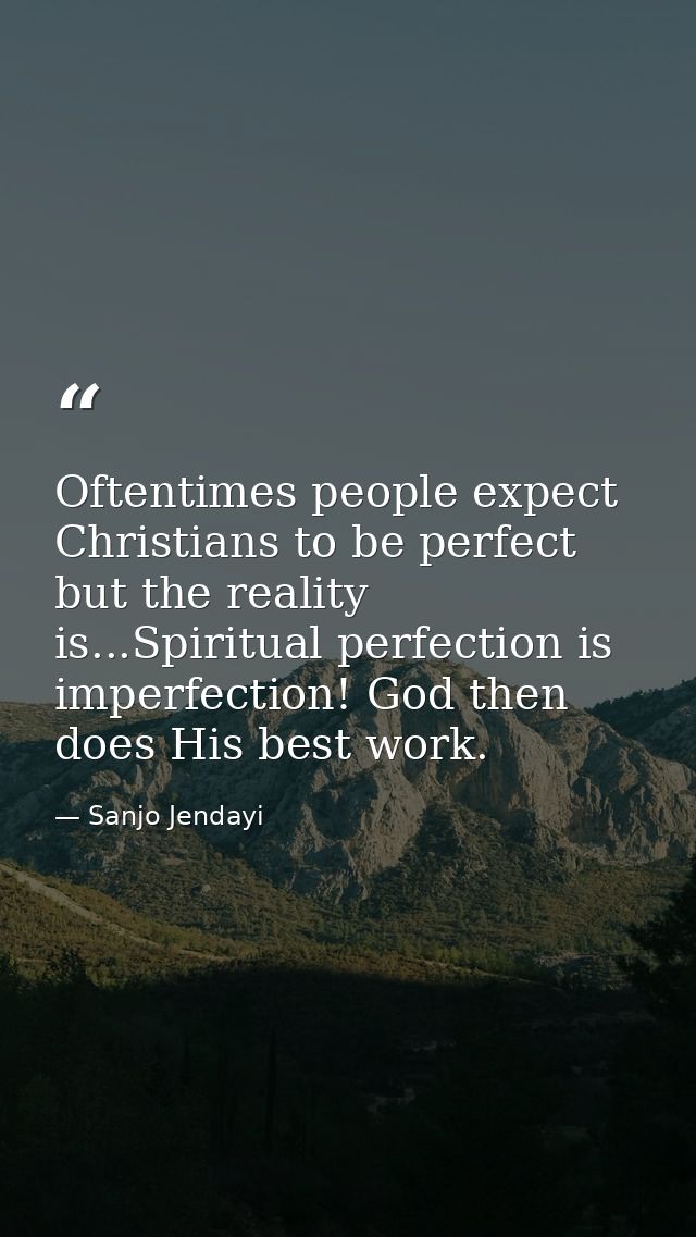 Oftentimes people expect Christians to be perfect but the reality is...Spiritual perfection is imperfection! God then do — Sanjo Jendayi