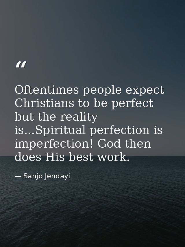 Oftentimes people expect Christians to be perfect but the reality is...Spiritual perfection is imperfection! God then do — Sanjo Jendayi