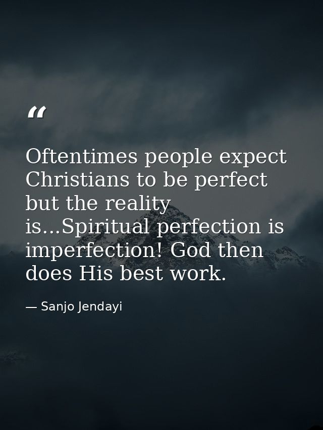 Oftentimes people expect Christians to be perfect but the reality is...Spiritual perfection is imperfection! God then do — Sanjo Jendayi