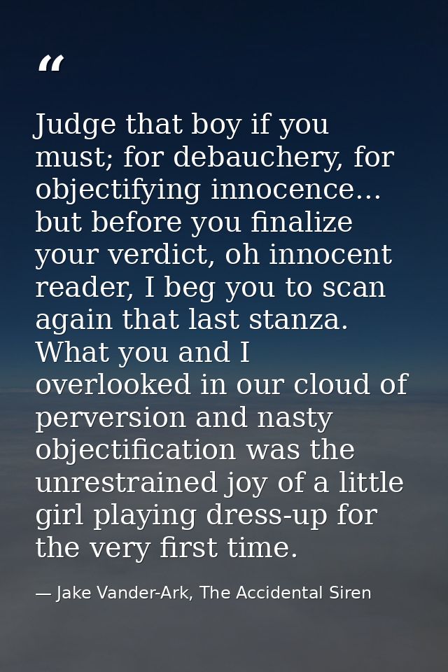 Judge that boy if you must; for debauchery, for objectifying innocence... but before you finalize your verdict, oh innoc — Jake Vander-Ark, The Accidental Siren