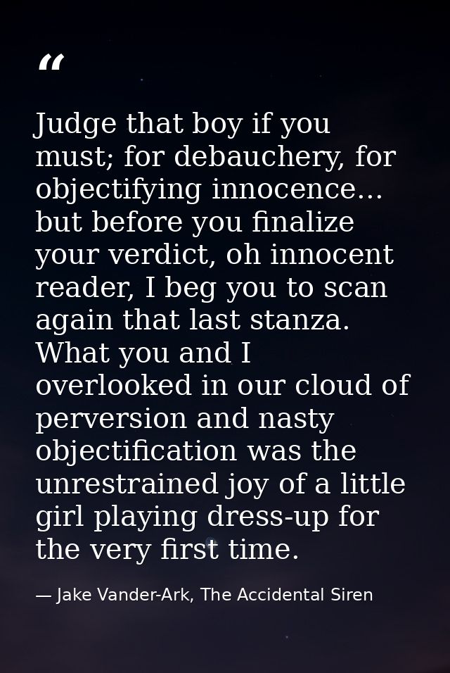 Judge that boy if you must; for debauchery, for objectifying innocence... but before you finalize your verdict, oh innoc — Jake Vander-Ark, The Accidental Siren