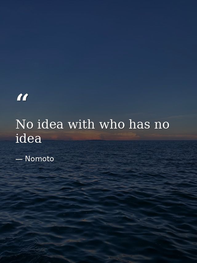 No idea with who has no idea — Nomoto