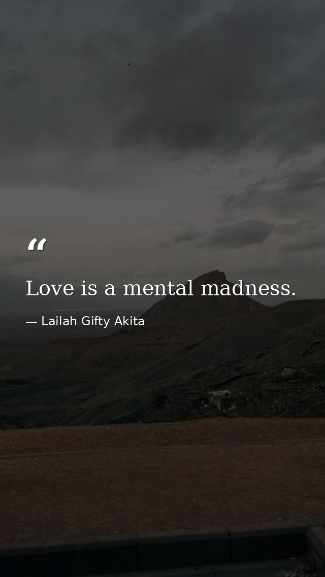 Love is a mental madness. — Lailah Gifty Akita