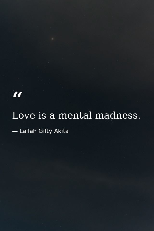 Love is a mental madness. — Lailah Gifty Akita
