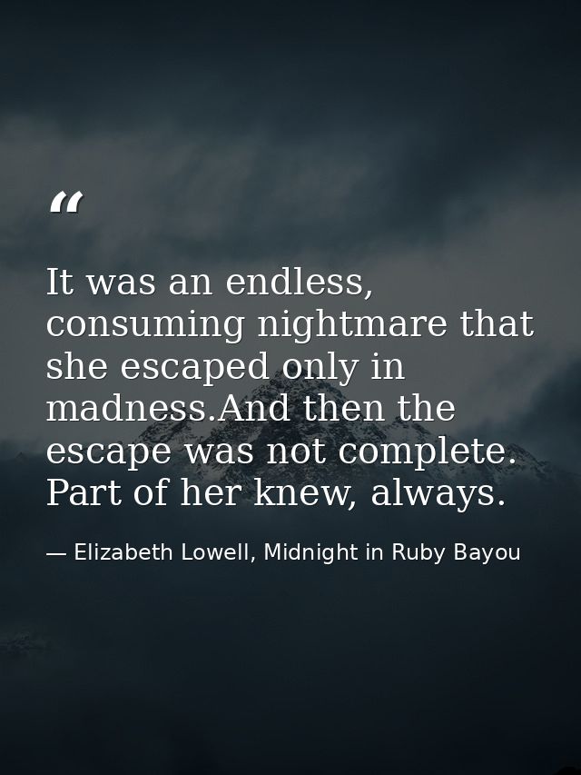 It was an endless, consuming nightmare that she escaped only in madness.And then the escape was not complete. Part of he — Elizabeth Lowell, Midnight in Ruby Bayou