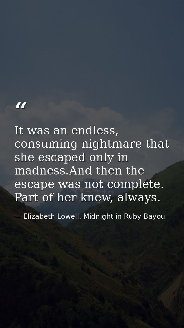 It was an endless, consuming nightmare that she escaped only in madness.And then the escape was not complete. Part of he — Elizabeth Lowell, Midnight in Ruby Bayou
