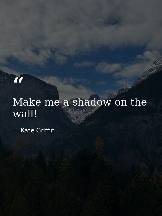 Make me a shadow on the wall! — Kate Griffin