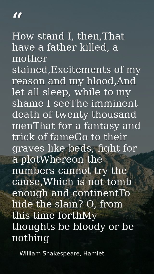 How stand I, then,That have a father killed, a mother stained,Excitements of my reason and my blood,And let all sleep, w — William Shakespeare, Hamlet