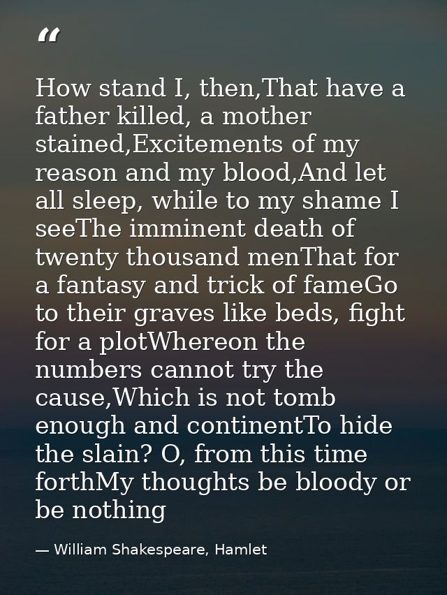 How stand I, then,That have a father killed, a mother stained,Excitements of my reason and my blood,And let all sleep, w — William Shakespeare, Hamlet