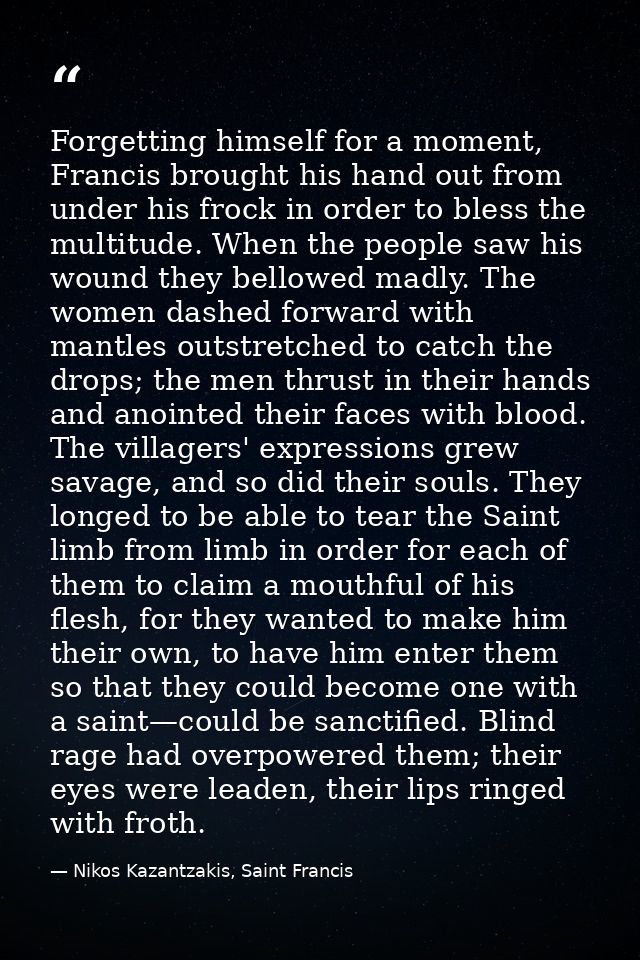 Forgetting himself for a moment, Francis brought his hand out from under his frock in order to bless the multitude. When — Nikos Kazantzakis, Saint Francis