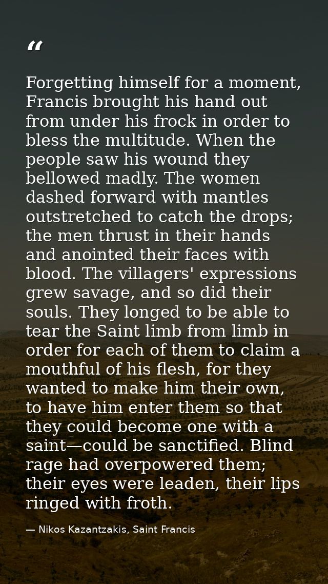 Forgetting himself for a moment, Francis brought his hand out from under his frock in order to bless the multitude. When — Nikos Kazantzakis, Saint Francis