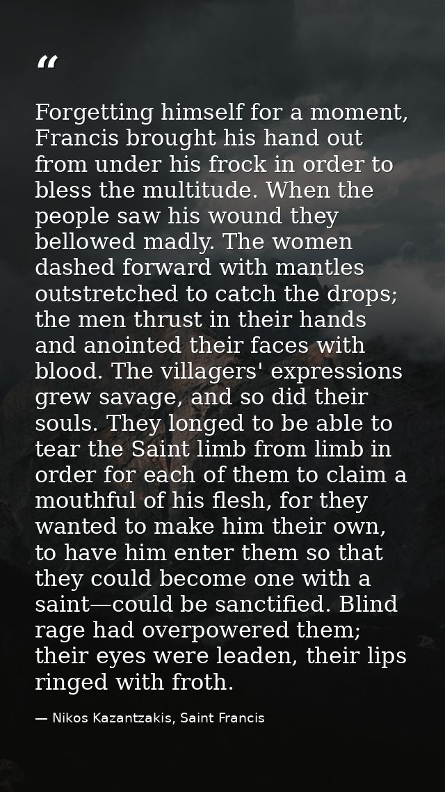 Forgetting himself for a moment, Francis brought his hand out from under his frock in order to bless the multitude. When — Nikos Kazantzakis, Saint Francis