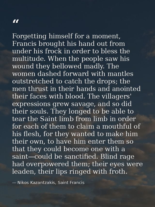 Forgetting himself for a moment, Francis brought his hand out from under his frock in order to bless the multitude. When — Nikos Kazantzakis, Saint Francis