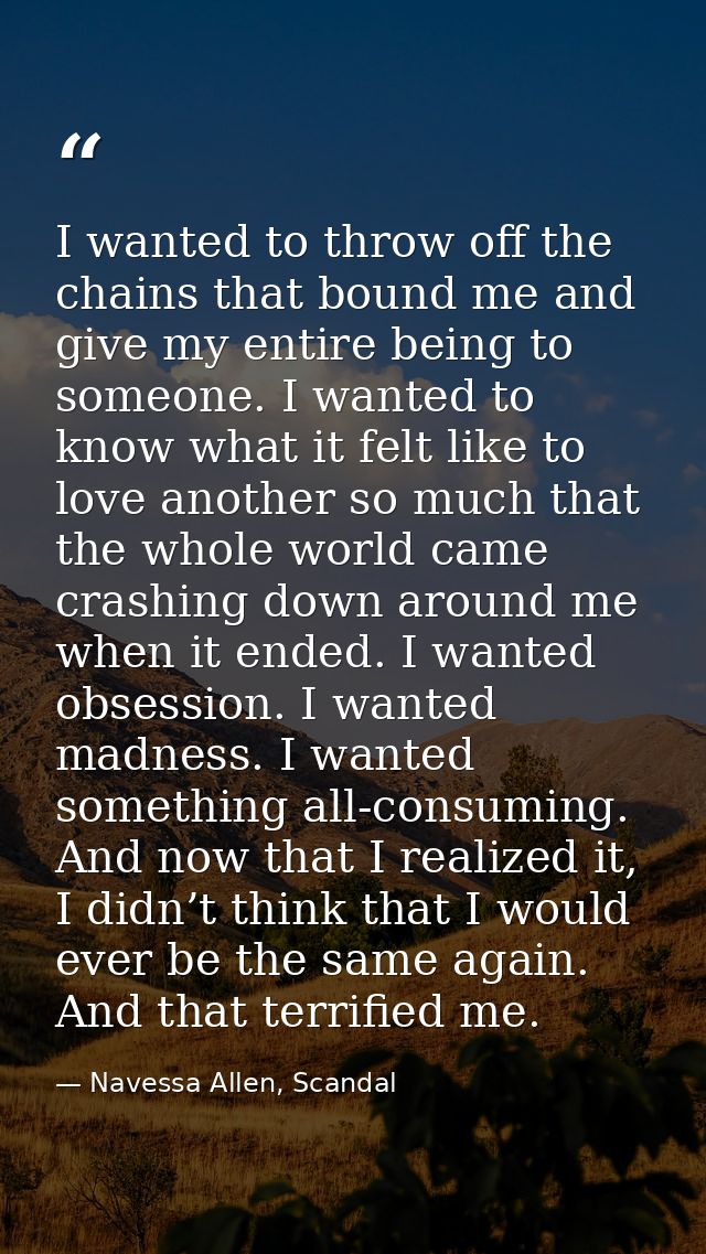 I wanted to throw off the chains that bound me and give my entire being to someone. I wanted to know what it felt like t — Navessa Allen, Scandal