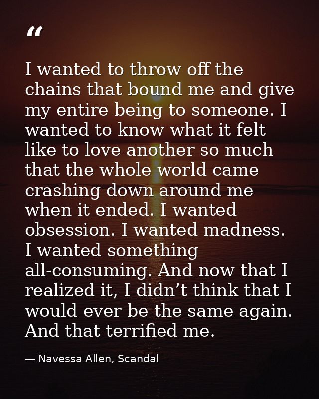 I wanted to throw off the chains that bound me and give my entire being to someone. I wanted to know what it felt like t — Navessa Allen, Scandal