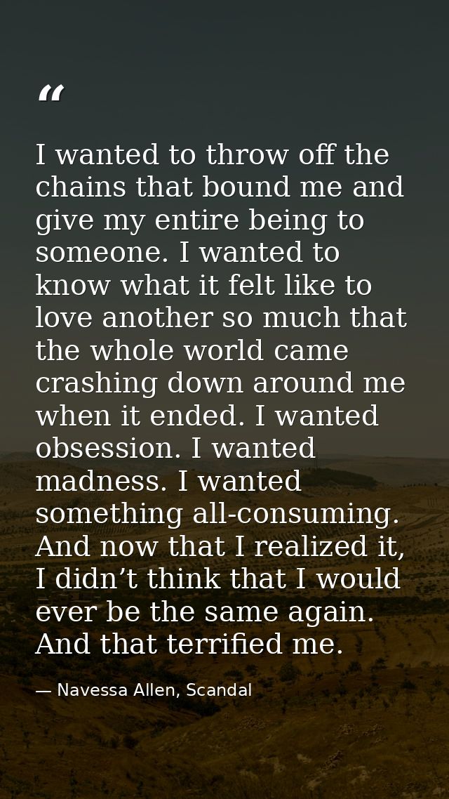 I wanted to throw off the chains that bound me and give my entire being to someone. I wanted to know what it felt like t — Navessa Allen, Scandal