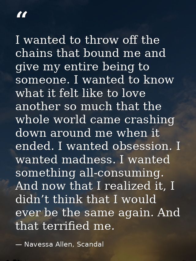 I wanted to throw off the chains that bound me and give my entire being to someone. I wanted to know what it felt like t — Navessa Allen, Scandal
