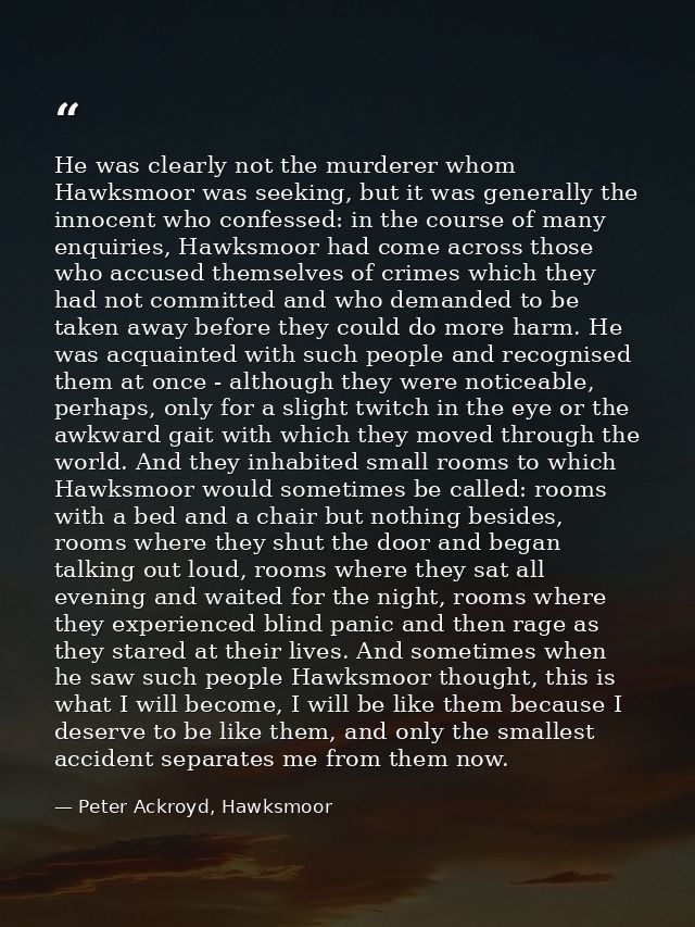 He was clearly not the murderer whom Hawksmoor was seeking, but it was generally the innocent who confessed: in the cour — Peter Ackroyd, Hawksmoor