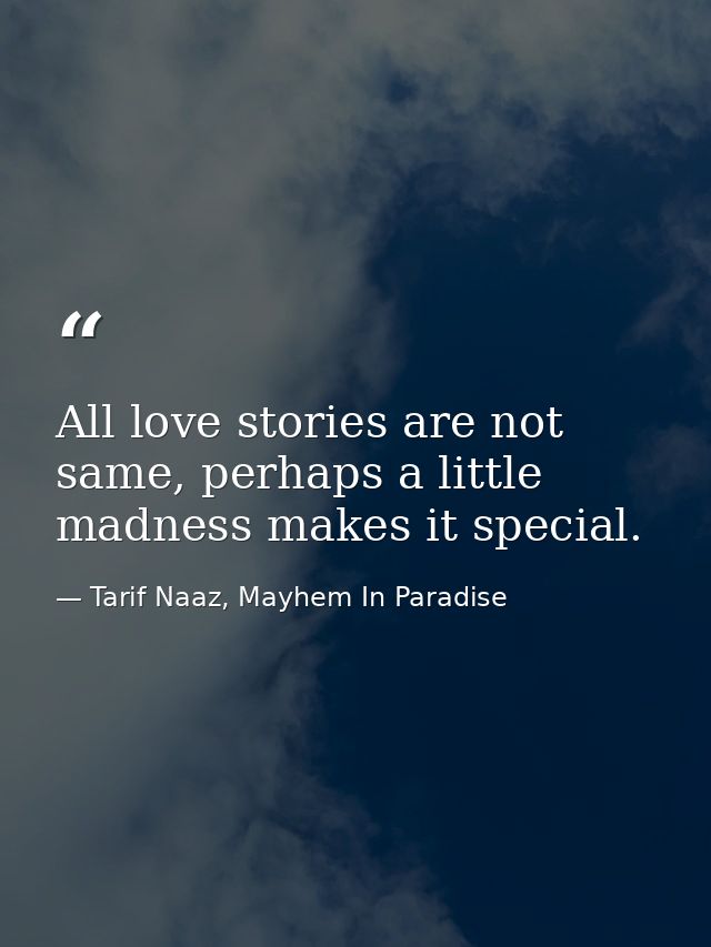 All love stories are not same, perhaps a little madness makes it special. — Tarif Naaz, Mayhem In Paradise