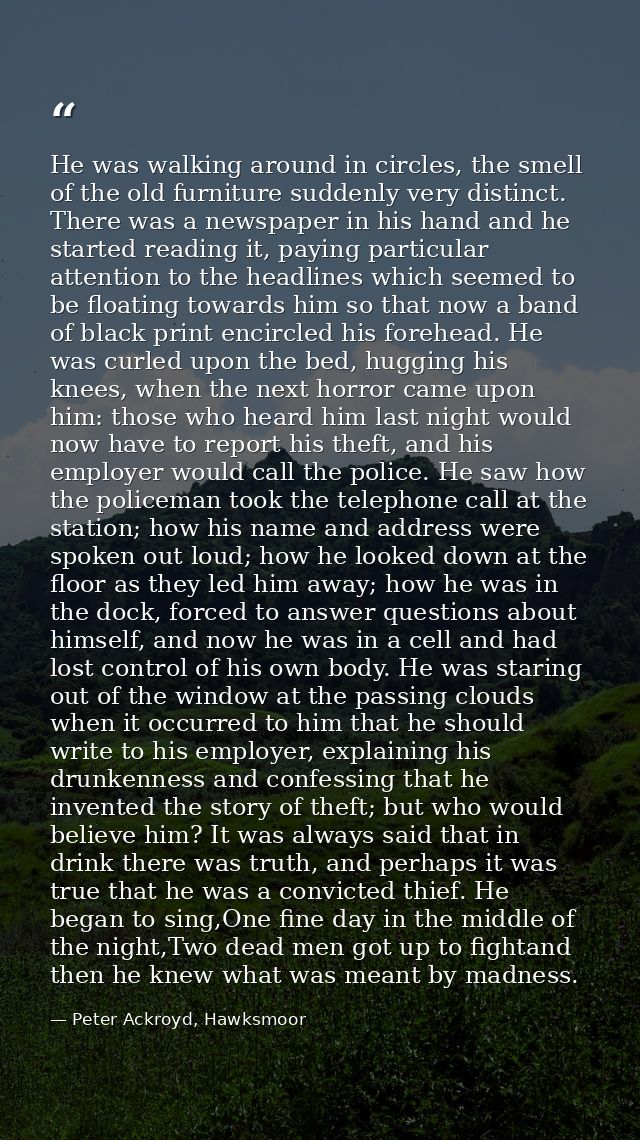 He was walking around in circles, the smell of the old furniture suddenly very distinct. There was a newspaper in his ha — Peter Ackroyd, Hawksmoor