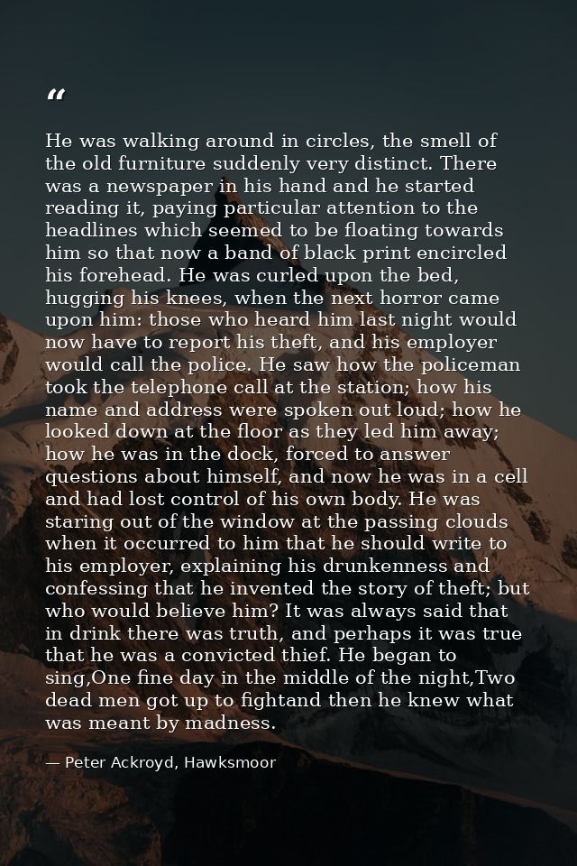 He was walking around in circles, the smell of the old furniture suddenly very distinct. There was a newspaper in his ha — Peter Ackroyd, Hawksmoor